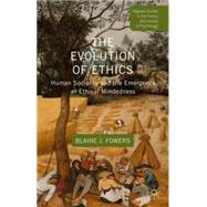 The Evolution of Ethics Human Sociality and the Emergence of Ethical Mindedness by Fowers, Blaine J., 9781137344656