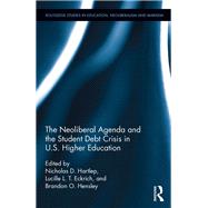 The Neoliberal Agenda and the Student Debt Crisis in U.S. Higher Education by Hartlep; Nicholas D., 9781138194656