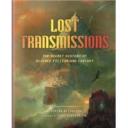 Lost Transmissions The Secret History of Science Fiction and Fantasy by Boskovich, Desirina; Vandermeer, Jeff, 9781419734656