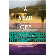 A Year Off: A Story about Traveling the Worldand How to Make It Happen for You (Travel Book, Global Exploration, Inspirational Travel Guide) by Brown, Alexandra; Brown, David, 9781452164656