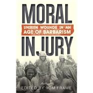 Moral Injury Unseen Wounds in an Age of Barbarism by Frame, Tom, 9781742234656