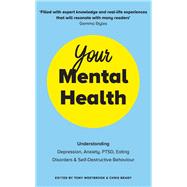 Your Mental Health Understanding Depression, Anxiety, PTSD, Eating Disorders and Self-Destructive Behaviour by Westbrook, Tony; Brady, Chris, 9781785044656
