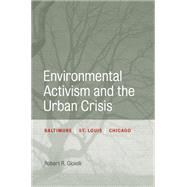 Environmental Activism and the Urban Crisis by Gioielli, Robert R., 9781439904657