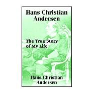 Hans Christian Andersen : The True Story of My Life by Andersen, Hans Christian, 9781589634657
