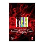 Theory and Modeling of Dispersed Multiphase Turbulent Reacting Flows by Zhou, Lixing, 9780128134658