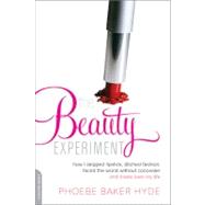 The Beauty Experiment How I Skipped Lipstick, Ditched Fashion, Faced the World without Concealer, and Learned to Love the Real Me by Hyde, Phoebe Baker, 9780738214658