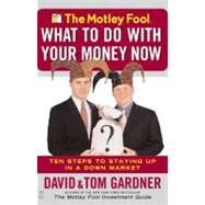 The Motley Fool What to Do with Your Money Now Ten Steps to Staying Up in a Down Market by Gardner, David; Gardner, Tom, 9780743234658