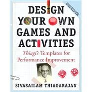 Design Your Own Games and Activities Thiagi's Templates for Performance Improvement by Thiagarajan, Sivasailam, 9780787964658