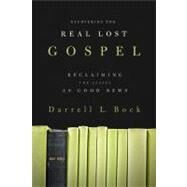 Recovering the Real Lost Gospel Reclaiming the Gospel as Good News by Bock, Darrell L., 9780805464658