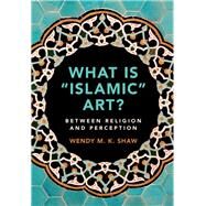 What Is Islamic Art? by Shaw, Wendy M. K., 9781108474658