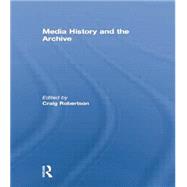 Media History and the Archive by Robertson,Craig, 9781138864658