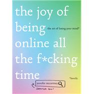 The Joy of Being Online All the F*cking Time The Art of Losing Your Mind (Literally) by McCartney, Jennifer, 9781682684658