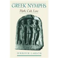 Greek Nymphs Myth, Cult, Lore by Larson, Jennifer, 9780195144659