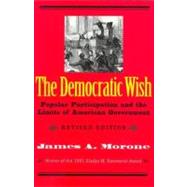 The Democratic Wish; Popular Participation and the Limits of American Government, Revised Edition by James A. Morone, 9780300074659