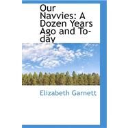 Our Navvies : A Dozen Years Ago and To-day by Garnett, Elizabeth, 9780559324659