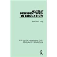 World Perspectives in Education by King, Edmund J., 9781138544659
