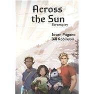 Across the Sun Screenplay by Pagano, Jason; Robinson, Bill, 9781737044659