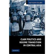 Clan Politics and Regime Transition in Central Asia by Kathleen Collins, 9780521114660