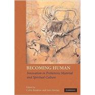 Becoming Human: Innovation in Prehistoric Material and Spiritual Culture by Edited by Colin Renfrew , Iain Morley, 9780521734660
