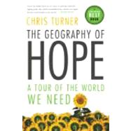 The Geography of Hope A Tour of the World We Need by Turner, Chris, 9780679314660