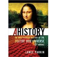 Ahistory : An Unauthorized History of the Doctor Who Universe by Parkin, Lance, 9780975944660