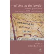 Medicine At The Border Disease, Globalization and Security, 1850 to the Present by Bashford, Alison, 9781137444660