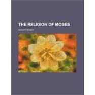 The Religion of Moses by Moses, Adolph, 9781154584660