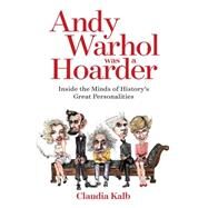 Andy Warhol Was a Hoarder Inside the Minds of History's Great Personalities by KALB, CLAUDIA, 9781426214660