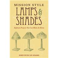 MISSION STYLE LAMPS/SHADES PA by ADAMS,JOHN DUNCAN, 9781620874660