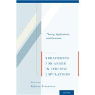 Treatments for Anger in Specific Populations Theory, Application, and Outcome by Fernandez, Ephrem, 9780199914661