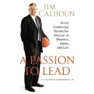 A Passion to Lead Seven Leadership Secrets for Success in Business, Sports, and Life by Calhoun, Jim; Ernsberger, Jr., Richard, 9780312384661