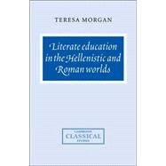 Literate Education in the Hellenistic and Roman Worlds by Teresa Morgan, 9780521584661