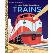My Little Golden Book About Trains by Shealy, Dennis R.; Boston, Paul, 9780593174661