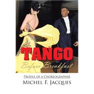 Tango Before Breakfast: Profile of a Choreographer by Jacques, Michel, 9781450034661