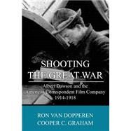Shooting the Great War by Dopperen, Ron Van; Graham, Cooper C.; Brownlow, Kevin, 9781490944661