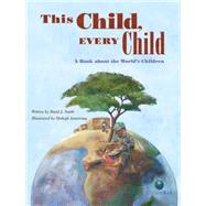 This Child, Every Child A Book about the Worlds Children by Smith, David J.; Armstrong, Shelagh, 9781554534661