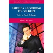 America According to Colbert Satire as Public Pedagogy by McClennen, Sophia A., 9780230104662