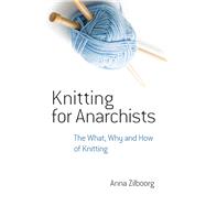 Knitting for Anarchists The What, Why and How of Knitting by Zilboorg, Anna, 9780486794662
