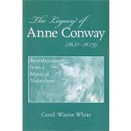 The Legacy of Anne Conway (1631-1679): Reverberations from a Mystical Naturalism by White, Carol Wayne, 9780791474662