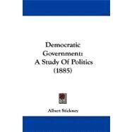 Democratic Government : A Study of Politics (1885) by Stickney, Albert, 9781104064662