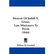 Memoir of Judith S Grant : Late Missionary to Persia (1844) by Campbell, William W., 9781104204662