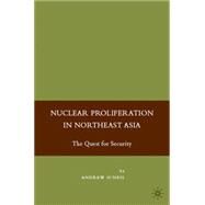Nuclear Proliferation in Northeast Asia The Quest for Security by O'Neil, Andrew, 9781403974662