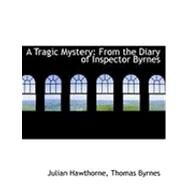 A Tragic Mystery: From the Diary of Inspector Byrnes by Hawthorne, Julian; Byrnes, Thomas, 9780554924663