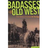 Badasses of the Old West : True Stories of Outlaws on the Edge by Turner, Erin H., 9780762754663
