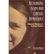 Rethinking Islam and Liberal Democracy: Islamist Women in Turkish Politics by Arat, Yesim, 9780791464663