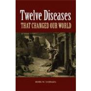 Twelve Diseases That Changed Our World by Sherman, Irwin W., 9781555814663