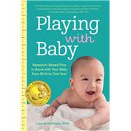 Playing with Baby Researched-Based Play to Bond with Your Baby from Birth to Year One by Hollman, Laurie, 9781641704663