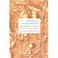 From Squaw Tit to Whorehouse Meadow : How Maps Name, Claim, and Inflame by Monmonier, Mark S., 9780226534664