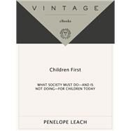 Children First What Society Must Do--and is Not Doing--for Children Today by LEACH, PENELOPE, 9780679754664