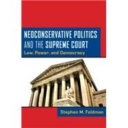 Neoconservative Politics and the Supreme Court by Feldman, Stephen M., 9780814764664